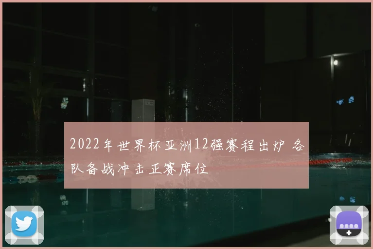 2022年世界杯亚洲12强赛程出炉 各队备战冲击正赛席位