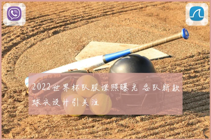 2022世界杯队服谍照曝光 各队新款球衣设计引关注